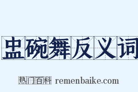 盅碗舞反义词是什么意思的图片